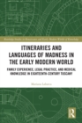 Image for Itineraries and languages of madness in the early modern world: family experience, legal practice and medical knowledge in eighteenth-century Tuscany