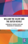 Image for William the Silent and the Dutch Revolt: Comparative Starting Points and Triggering of Insurgencies
