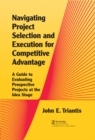 Image for Navigating project selection and execution for competitive advantage: a guide to evaluating prospective projects at the idea stage