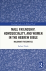 Image for Male friendship, homosociality, and women in the Hebrew Bible: malignant fraternities