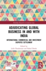 Image for Adjudicating Global Business in and With India: International Commercial and Investment Disputes Settlement