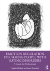 Image for Emotion Regulation for Young People With Eating Disorders: A Guide for Professionals