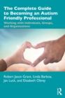 Image for The Complete Guide to Becoming an Autism-Friendly Professional: Working With Individuals, Groups, and Organizations