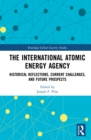 Image for The International Atomic Energy Agency&#39;s Six Decades: Historical Reflections, Current Challenges and Future Prospects