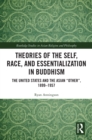 Image for Theories of the self, race, and essentialization in Buddhism: the United States and the Asian &quot;other&quot;, 1899-1957
