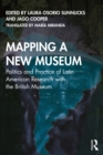 Image for Mapping a New Museum: Politics and Practice of Latin American Research With the Bitish Museum