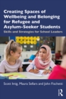 Image for Creating Spaces of Wellbeing and Belonging for Refugee and Asylum Seeker Students: Skills and Strategies for School Leaders