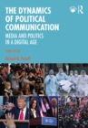Image for The Dynamics of Political Communication: Media and Politics in a Digital Age