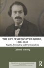 Image for The Life of Gregory Zilboorg. 1890-1940 Psyche, Psychiatry, and Psychoanalysis : 1890-1940,