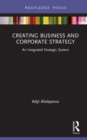 Image for Creating Business and Corporate Strategy: An Integrated Strategic System