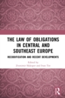 Image for The Law of Obligations in Central and Southeast Europe: Recodification and Recent Developments
