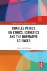 Image for Charles Peirce on Ethics, Esthetics and the Normative Sciences