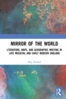 Image for Mirror of the World: Literature, Maps, and Geographic Writing in Late Medieval and Early Modern England