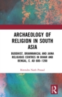 Image for Archaeology of religion in South Asia: Buddhist, Brahmanical and Haina religious centres in Bihar and Bengal, c. AD 600-1200