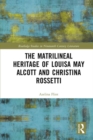 Image for The matrilineal heritage of Louisa May Alcott and Christina Rossetti