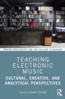 Image for Teaching Electronic Music: Cultural, Creative, and Analytical Perspectives