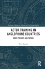 Image for Actor Training in Anglophone Countries: Past, Present and Future