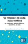Image for The Economics of Digital Transformation: The Disruption of Markets, Production, Consumption and Work