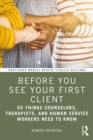 Image for Before You See Your First Client : 55 Things Counselors, Therapists, and Human Service Workers Need to Know