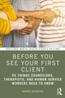 Image for Before You See Your First Client: 55 Things Counselors, Therapists and Human Service Workers Need to Know