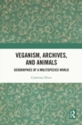 Image for Veganism, archives, and animals: geographies of a multispecies world