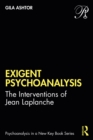 Image for Exigent psychoanalysis: the interventions of Jean Laplanche