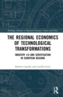 Image for The regional economics of technological transformations: industry 4.0 and servitisation in European regions