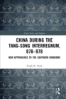 Image for China during the Tang-Song interregnum, 878-978: new approaches to the Southern kingdoms