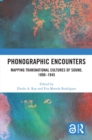 Image for Phonographic encounters: mapping transnational cultures of sound, 1890-1945