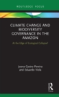 Image for Climate Change and Biodiversity Governance in the Amazon: At the Edge of Ecological Collapse