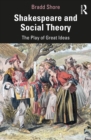 Image for Shakespeare and Social Theory: The Play of Great Ideas