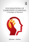 Image for Foundations of embodied learning: a paradigm for education