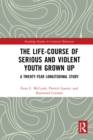Image for The Life-Course of Serious and Violent Youth Grown Up: A Twenty-Year Longitudinal Study