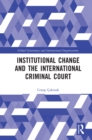 Image for Institutional Change and the International Criminal Court