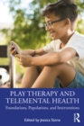 Image for Play therapy and telemental health: foundations, populations, and interventions