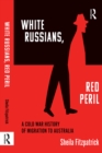 Image for &quot;White Russians, red peril&quot;: a Cold War history of migration to Australia