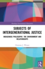 Image for Subjects of Intergenerational Justice: Indigenous Philosophy, the Environment and Relationships