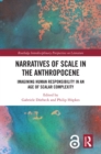 Image for Narratives of Scale in the Anthropocene: Imagining Human Responsibility in an Age of Scalar Complexity