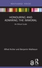 Image for Honouring and admiring the immoral: an ethical guide