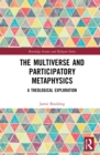 Image for The Multiverse and Participatory Metaphysics: A Theological Exploration