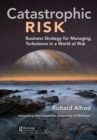 Image for Catastrophic risk: business strategy for managing turbulence in a world at risk