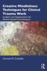 Image for Creative Mindfulness Techniques for Clinical Trauma Work: Insights and Applications for Mental Health Practitioners
