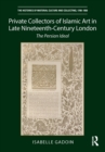 Image for Private collectors of Islamic art in late nineteenth-century London: the Persian ideal