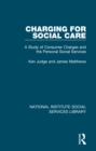 Image for Charging for Social Care: A Study of Consumer Charges and the Personal Social Services