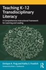 Image for Teaching K-12 transdisciplinary literacy: a comprehensive instructional framework for learning and leading