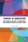 Image for Consent in Shakespeare: what women do and don&#39;t say and do in Shakespeare&#39;s Mediterranean comedies and origin stories
