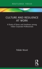 Image for Culture and resilience at work  : a study of stress and hardiness among Indian corporate professionals