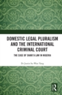 Image for Domestic legal pluralism and the International Criminal Court: the case of Shari&#39;a law in Nigeria