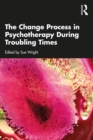 Image for The change process in psychotherapy during troubling times