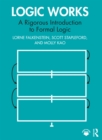 Image for Logic Works: A Rigorous Introduction to Formal Logic
